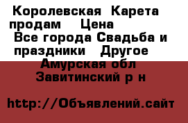 Королевская  Карета   продам! › Цена ­ 300 000 - Все города Свадьба и праздники » Другое   . Амурская обл.,Завитинский р-н